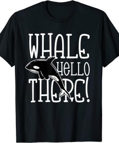 Whale Hello There for a Orca Lover T-Shirt